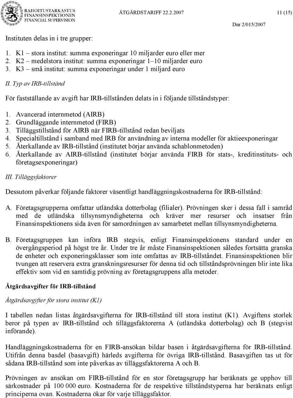 Grundläggande internmetod (FIRB) 3. Tilläggstillstånd för AIRB när FIRB-tillstånd redan beviljats 4. Specialtillstånd i samband med IRB för användning av interna modeller för aktieexponeringar 5.