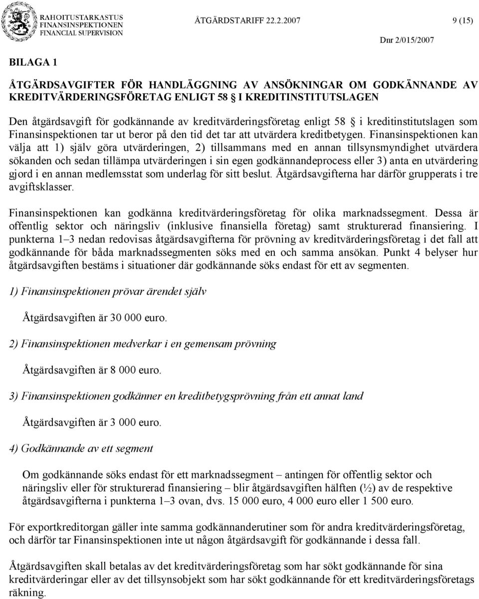 kreditvärderingsföretag enligt 58 i kreditinstitutslagen som Finansinspektionen tar ut beror på den tid det tar att utvärdera kreditbetygen.