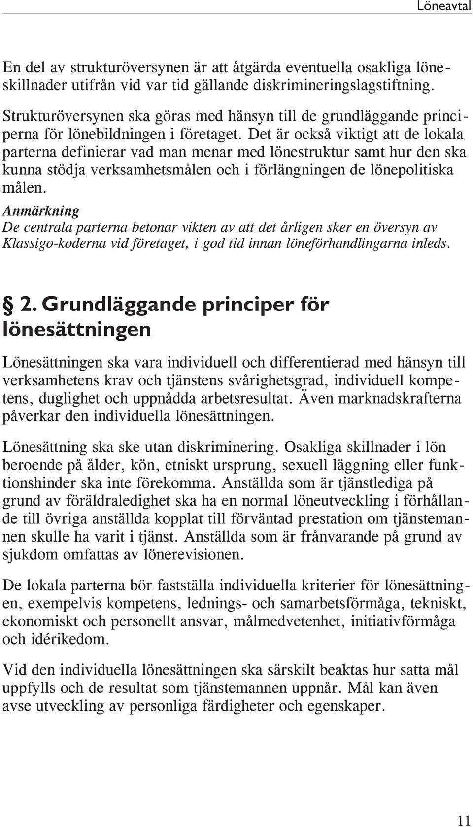 Det är också viktigt att de lokala parterna definierar vad man menar med lönestruktur samt hur den ska kunna stödja verksamhetsmålen och i förlängningen de lönepolitiska målen.