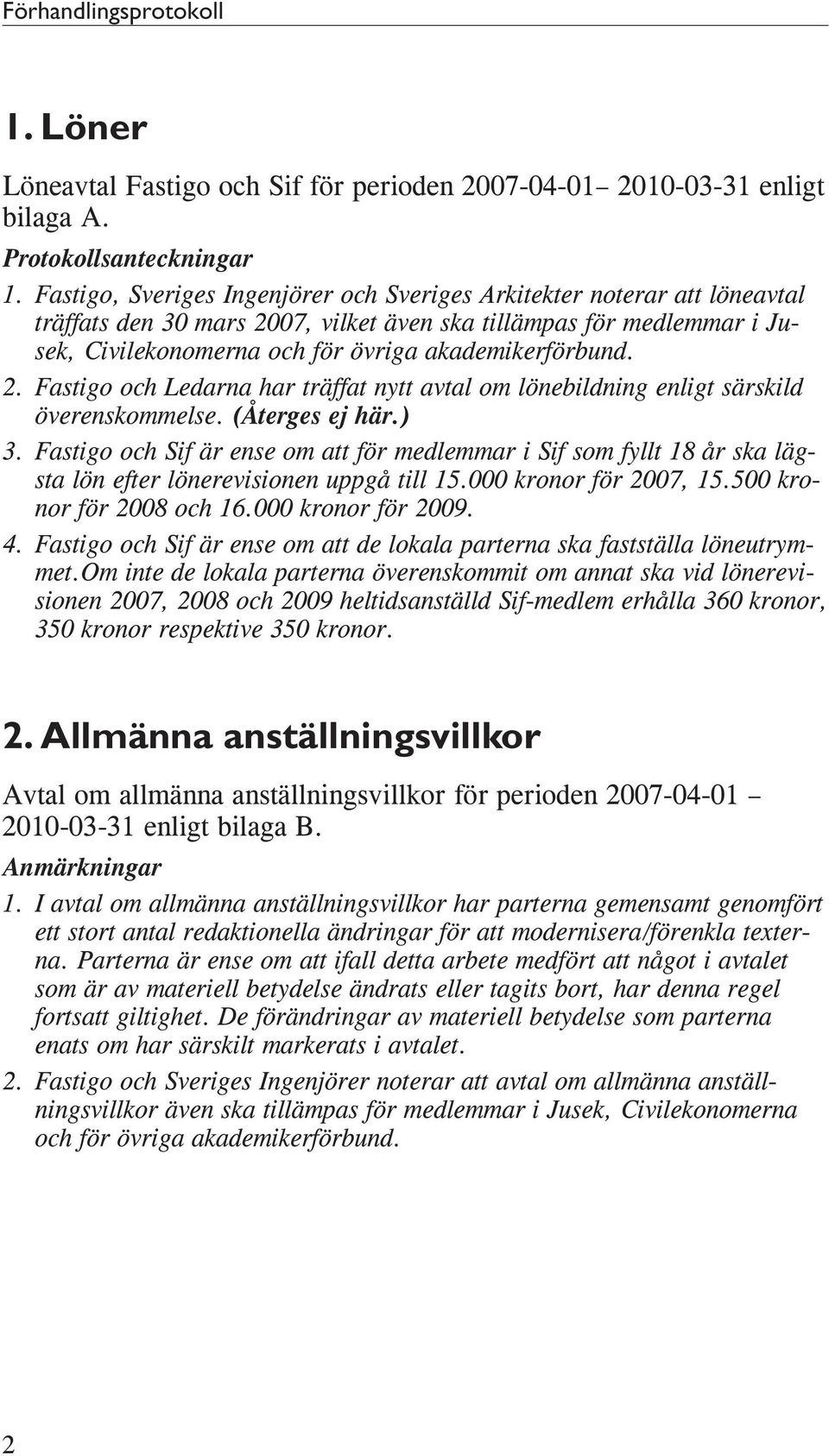 2. Fastigo och Ledarna har träffat nytt avtal om lönebildning enligt särskild överenskommelse. (Återges ej här.) 3.