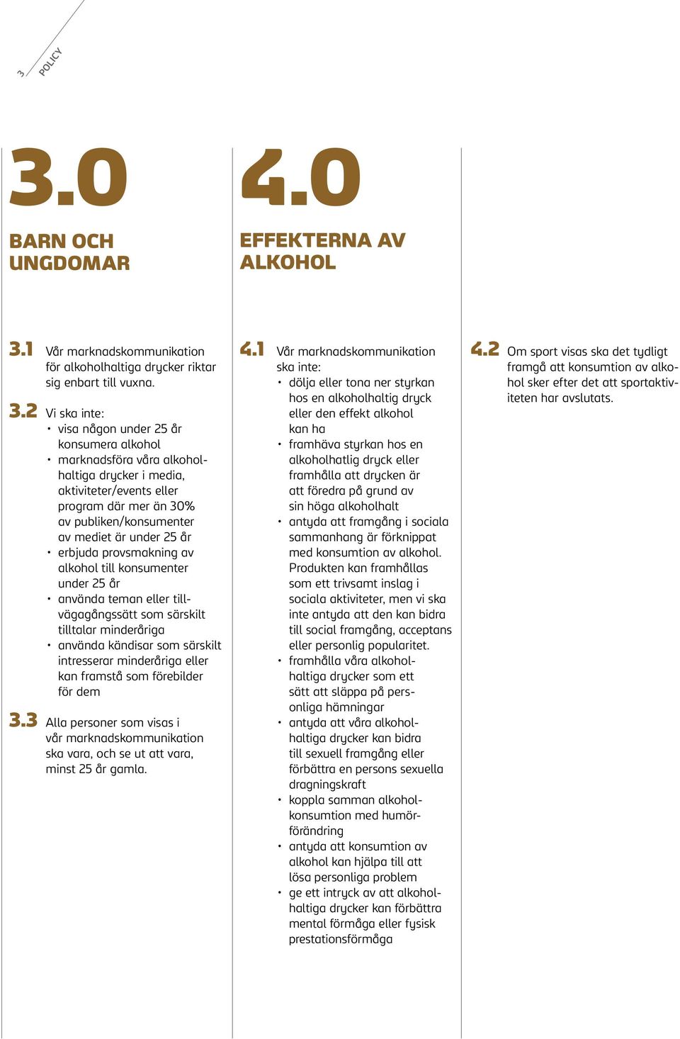 1 Vår marknadskommunikation för alkoholhaltiga drycker riktar sig enbart till vuxna. 3.