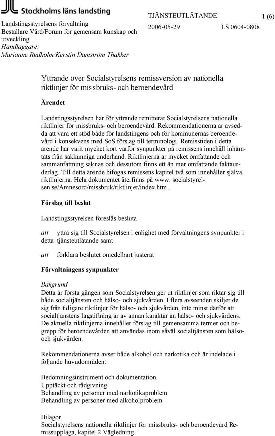 för missbruks- och beroendevård. Rekommendationerna är avsedda att vara ett stöd både för landstingens och för kommunernas beroendevård i konsekvens med SoS förslag till terminologi.