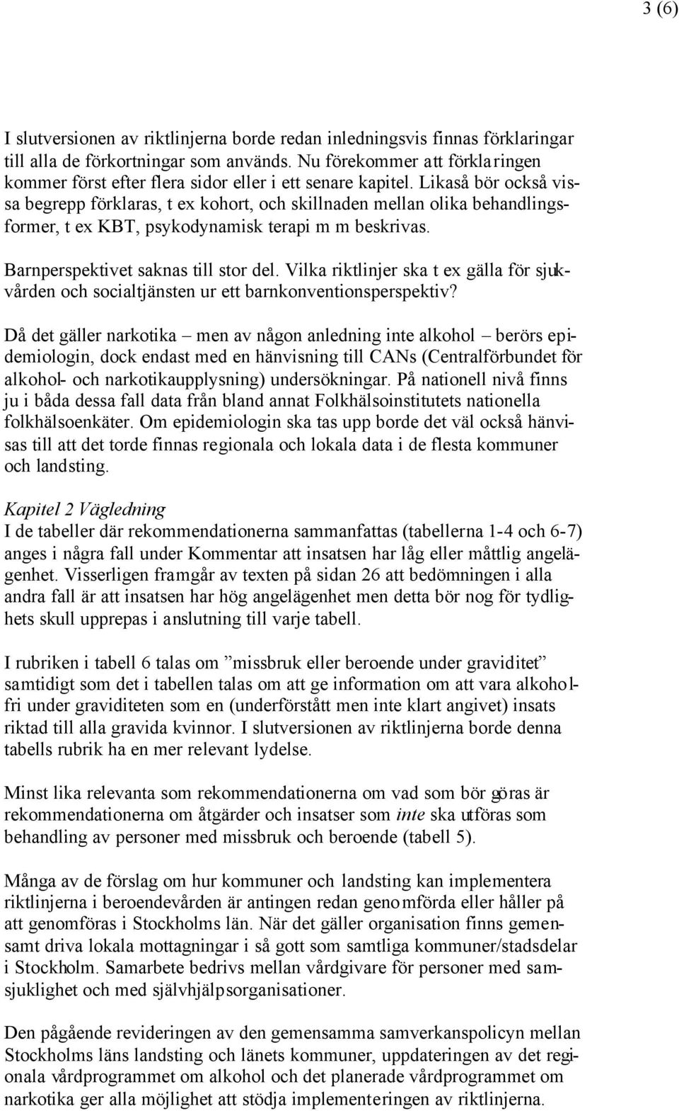 Likaså bör också vissa begrepp förklaras, t ex kohort, och skillnaden mellan olika behandlingsformer, t ex KBT, psykodynamisk terapi m m beskrivas. Barnperspektivet saknas till stor del.