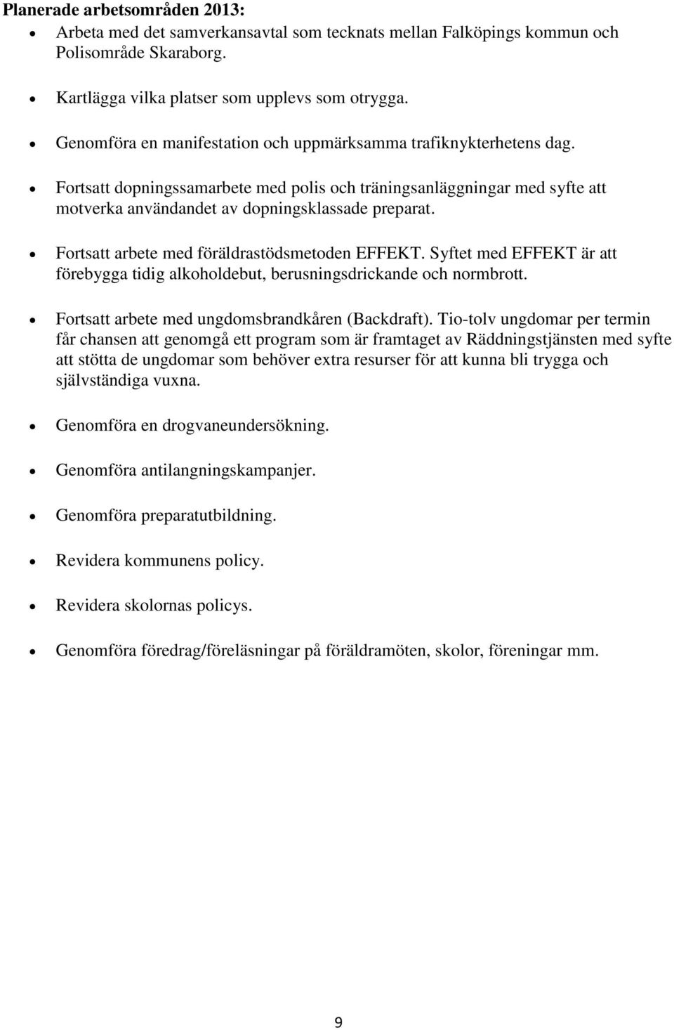 Fortsatt arbete med föräldrastödsmetoden EFFEKT. Syftet med EFFEKT är att förebygga tidig alkoholdebut, berusningsdrickande och normbrott. Fortsatt arbete med ungdomsbrandkåren (Backdraft).