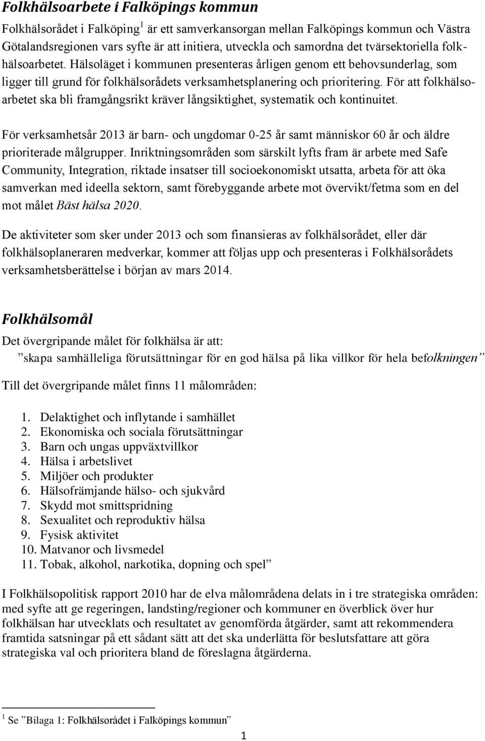 För att folkhälsoarbetet ska bli framgångsrikt kräver långsiktighet, systematik och kontinuitet.