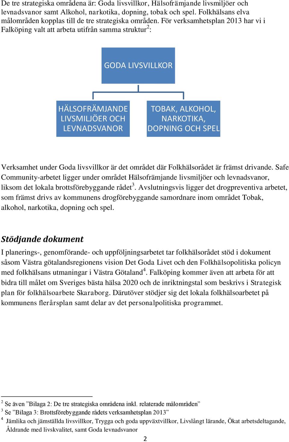 För verksamhetsplan 2013 har vi i Falköping valt att arbeta utifrån samma struktur 2 : GODA LIVSVILLKOR HÄLSOFRÄMJANDE LIVSMILJÖER OCH LEVNADSVANOR TOBAK, ALKOHOL, NARKOTIKA, DOPNING OCH SPEL