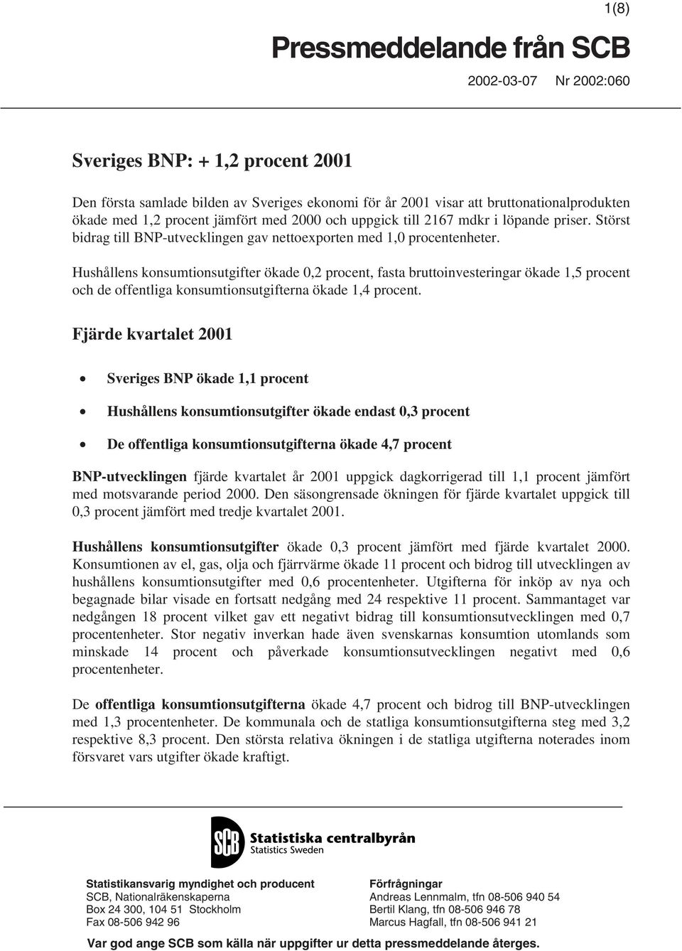 Hushållens konsumtionsutgifter ökade 0,2 procent, fasta bruttoinvesteringar ökade 1,5 procent och de offentliga konsumtionsutgifterna ökade 1,4 procent.