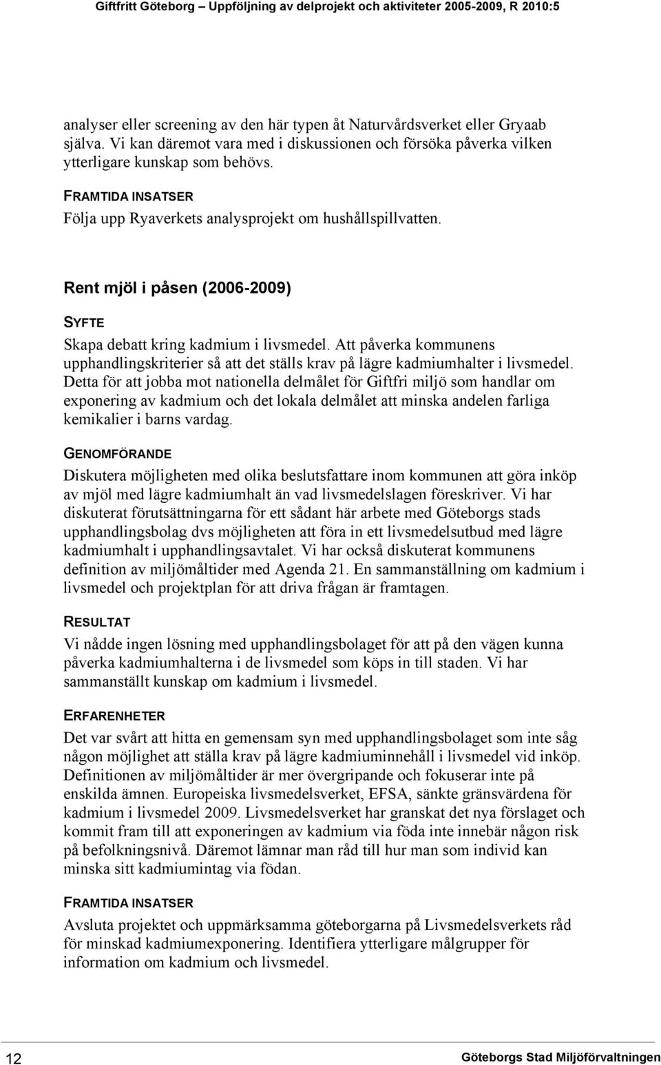 Rent mjöl i påsen (2006-2009) Skapa debatt kring kadmium i livsmedel. Att påverka kommunens upphandlingskriterier så att det ställs krav på lägre kadmiumhalter i livsmedel.