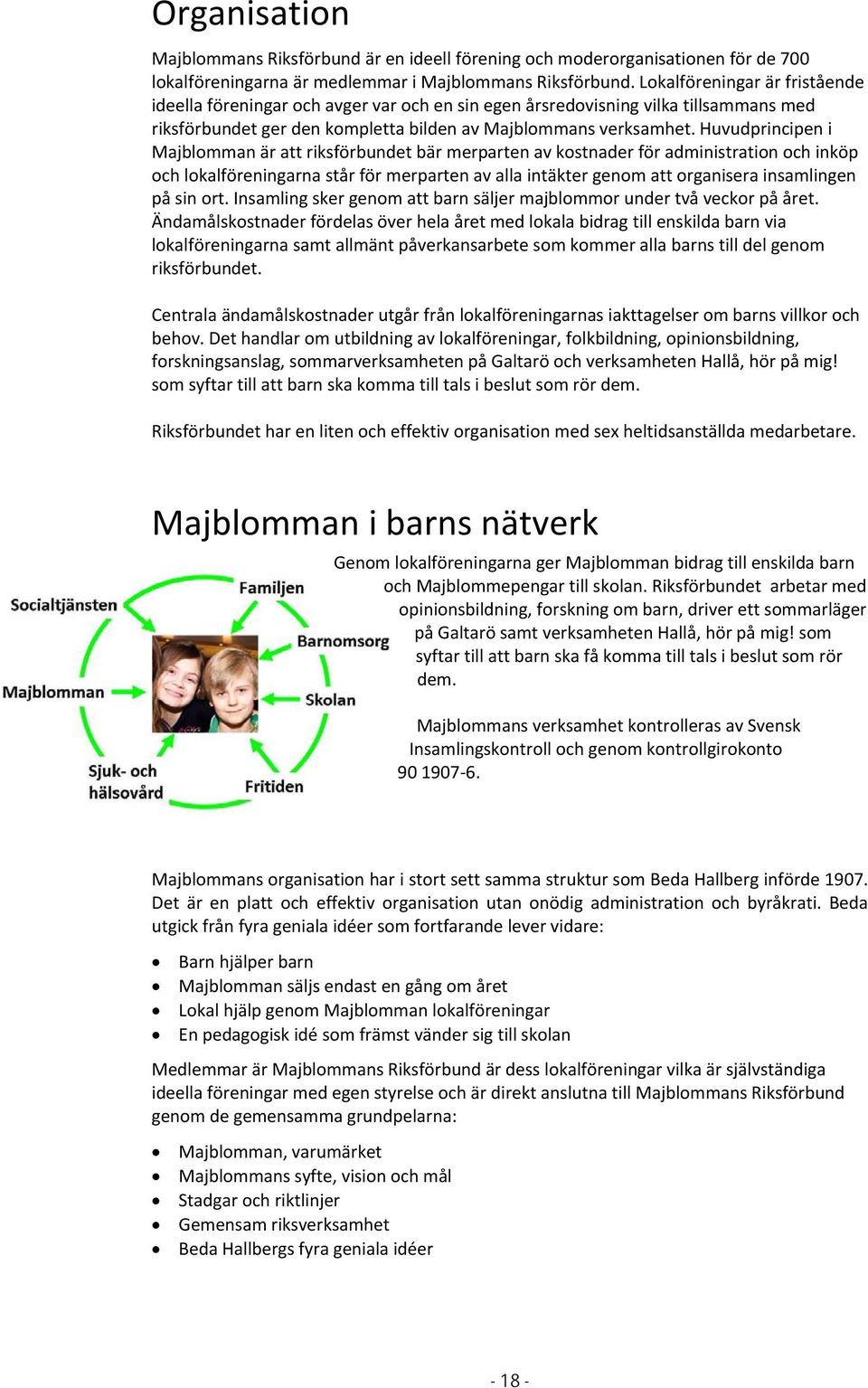 Huvudprincipen i Majblomman är att riksförbundet bär merparten av kostnader för administration och inköp och lokalföreningarna står för merparten av alla intäkter genom att organisera insamlingen på