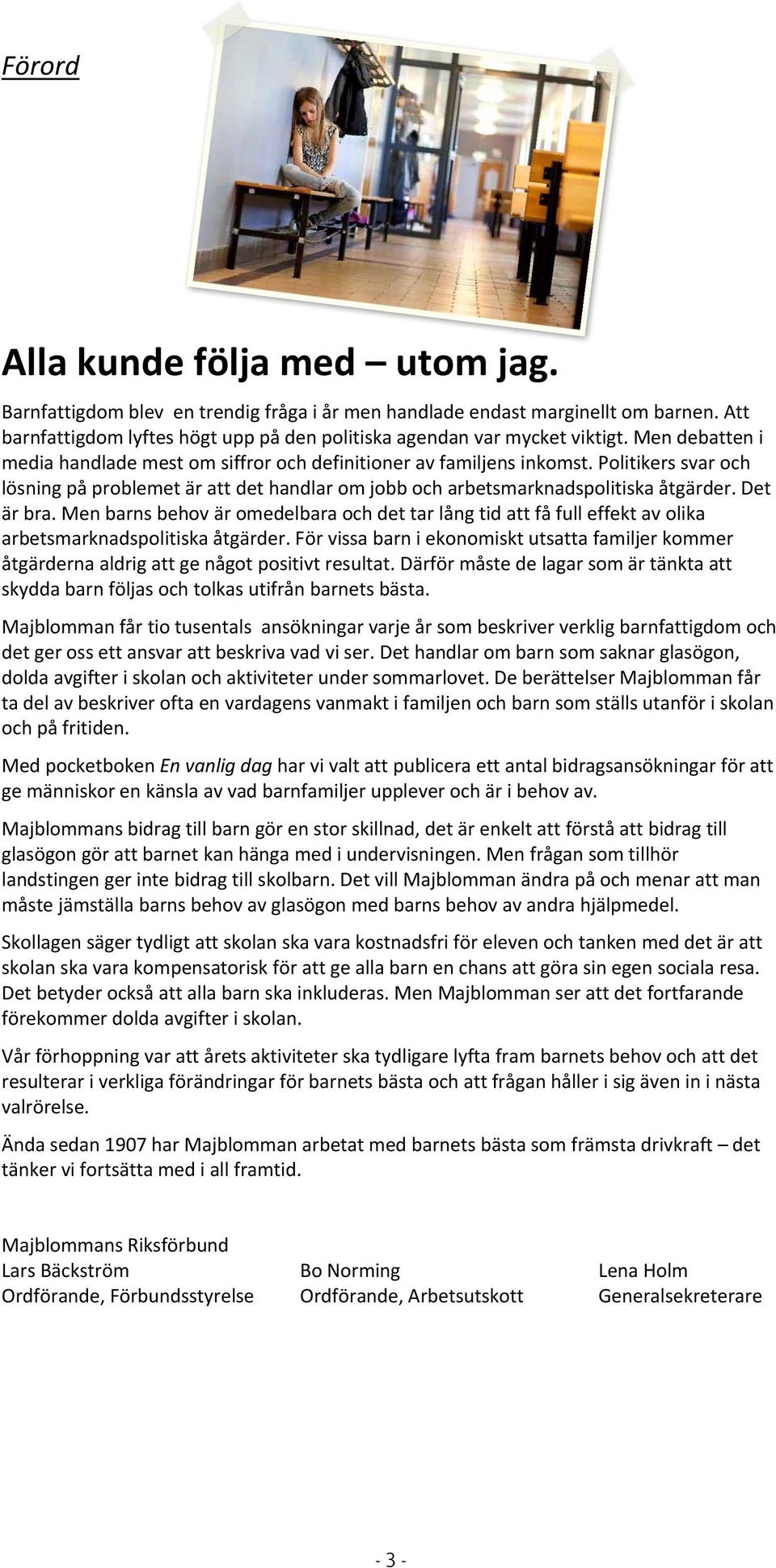 Det är bra. Men barns behov är omedelbara och det tar lång tid att få full effekt av olika arbetsmarknadspolitiska åtgärder.