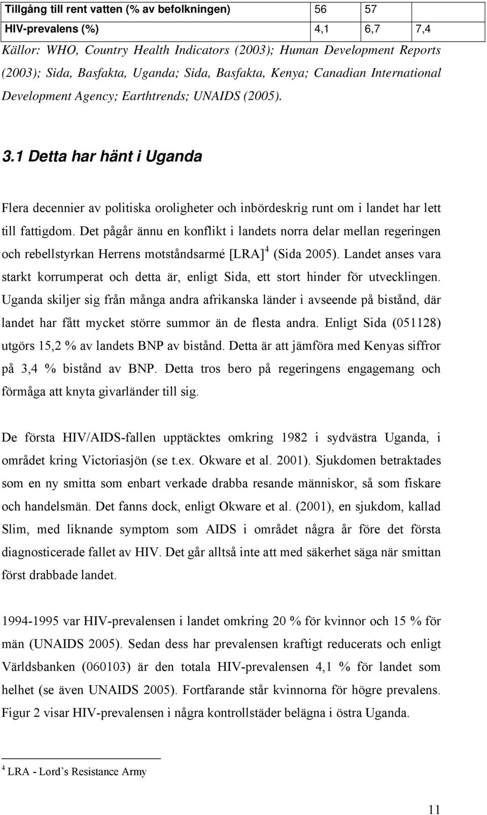 1 Detta har hänt i Uganda Flera decennier av politiska oroligheter och inbördeskrig runt om i landet har lett till fattigdom.