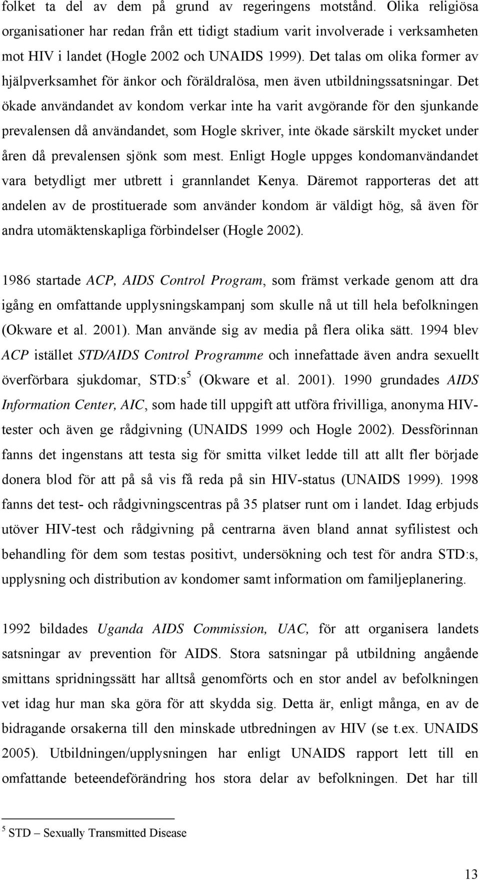 Det ökade användandet av kondom verkar inte ha varit avgörande för den sjunkande prevalensen då användandet, som Hogle skriver, inte ökade särskilt mycket under åren då prevalensen sjönk som mest.