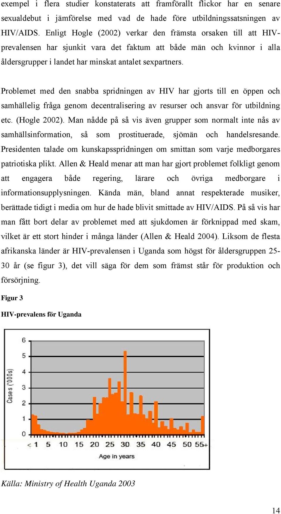 Problemet med den snabba spridningen av HIV har gjorts till en öppen och samhällelig fråga genom decentralisering av resurser och ansvar för utbildning etc. (Hogle 2002).