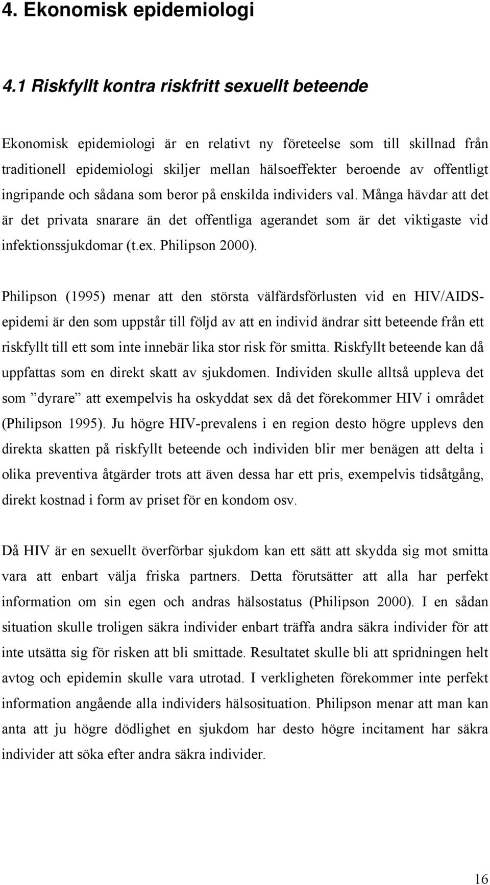 ingripande och sådana som beror på enskilda individers val. Många hävdar att det är det privata snarare än det offentliga agerandet som är det viktigaste vid infektionssjukdomar (t.ex.