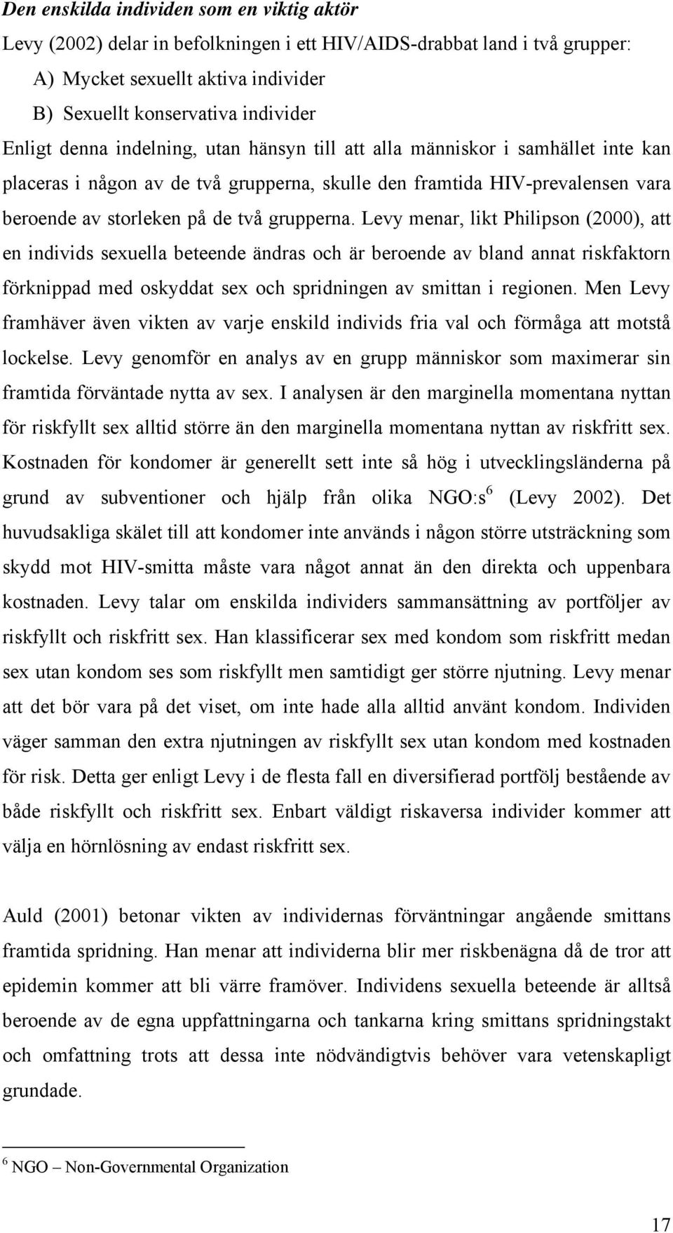 Levy menar, likt Philipson (2000), att en individs sexuella beteende ändras och är beroende av bland annat riskfaktorn förknippad med oskyddat sex och spridningen av smittan i regionen.