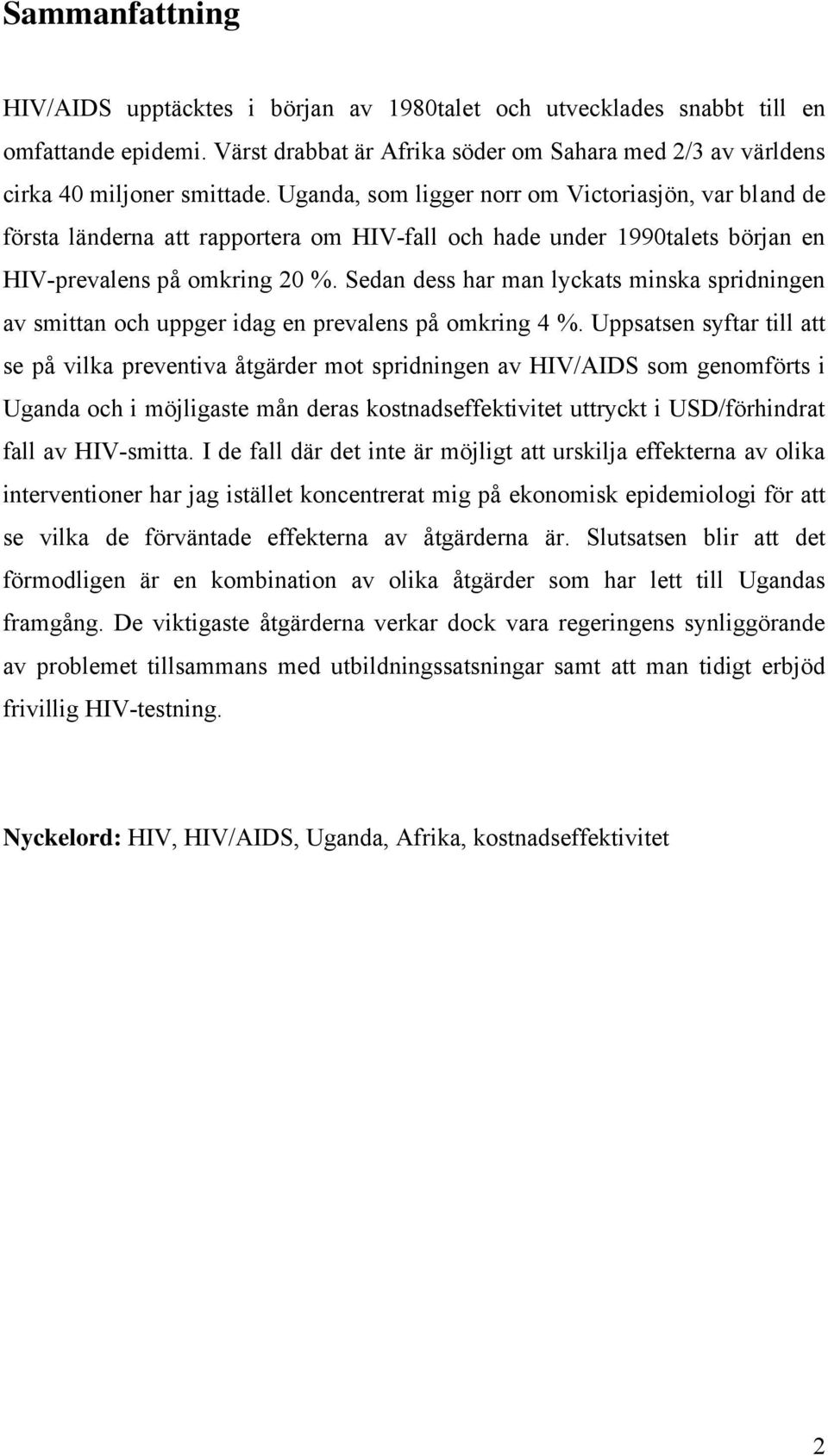 Sedan dess har man lyckats minska spridningen av smittan och uppger idag en prevalens på omkring 4 %.