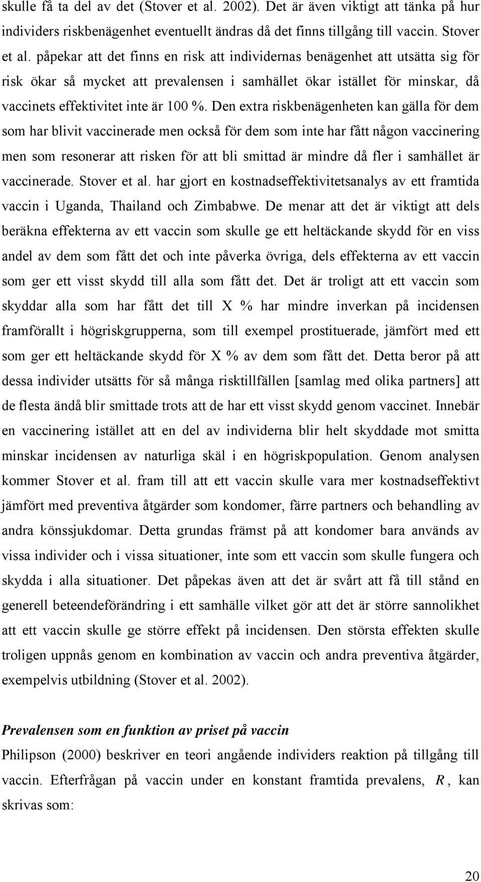 Den extra riskbenägenheten kan gälla för dem som har blivit vaccinerade men också för dem som inte har fått någon vaccinering men som resonerar att risken för att bli smittad är mindre då fler i