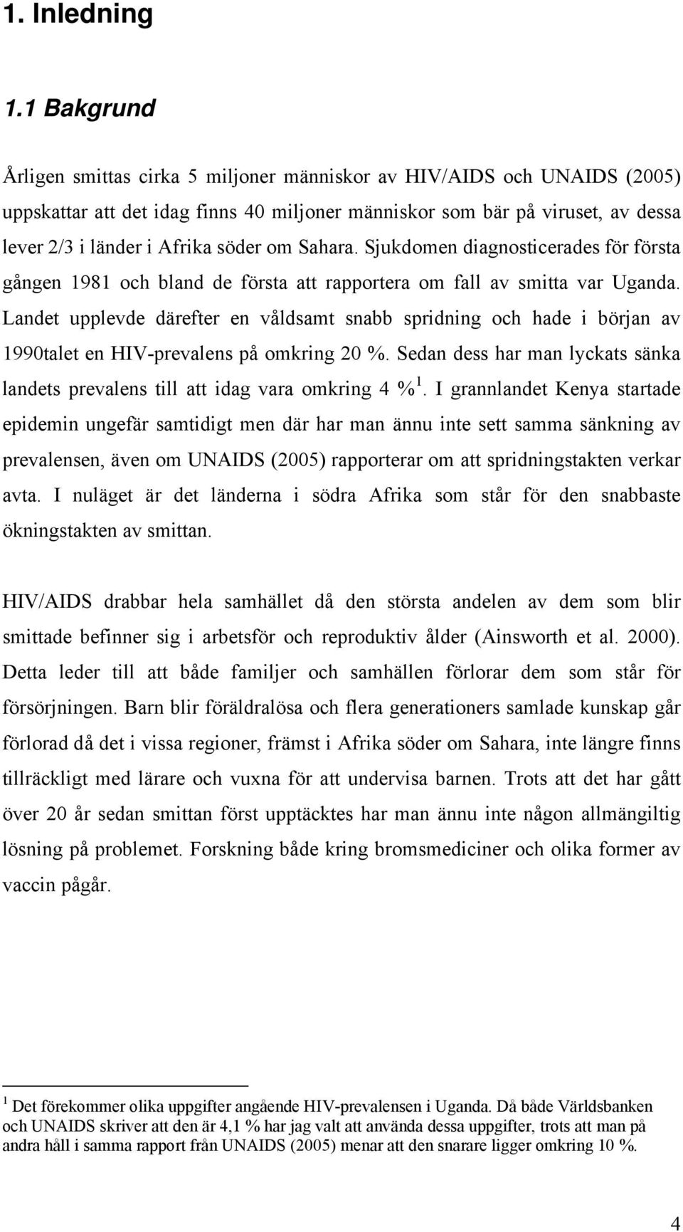 om Sahara. Sjukdomen diagnosticerades för första gången 1981 och bland de första att rapportera om fall av smitta var Uganda.