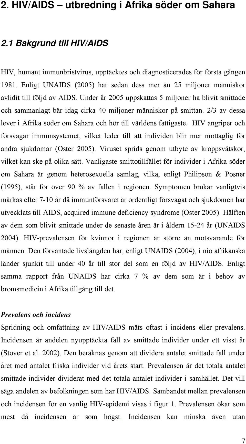 Under år 2005 uppskattas 5 miljoner ha blivit smittade och sammanlagt bär idag cirka 40 miljoner människor på smittan. 2/3 av dessa lever i Afrika söder om Sahara och hör till världens fattigaste.