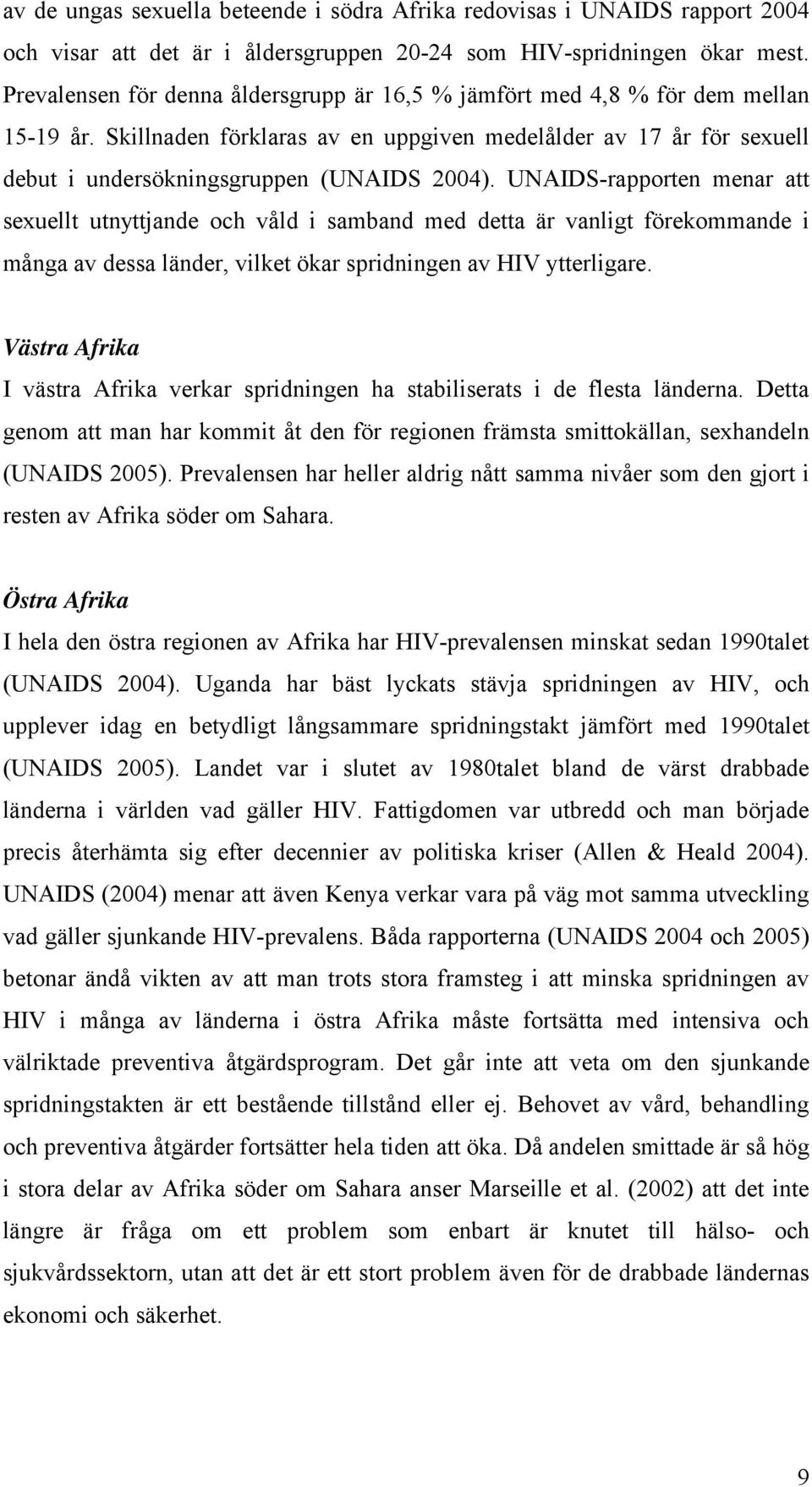 UNAIDS-rapporten menar att sexuellt utnyttjande och våld i samband med detta är vanligt förekommande i många av dessa länder, vilket ökar spridningen av HIV ytterligare.