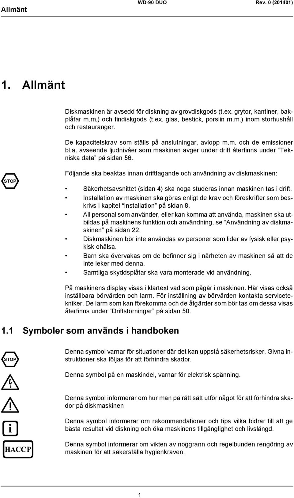 STOP Följande ska beaktas innan drifttagande och användning av diskmaskinen: Säkerhetsavsnittet (sidan 4) ska noga studeras innan maskinen tas i drift.