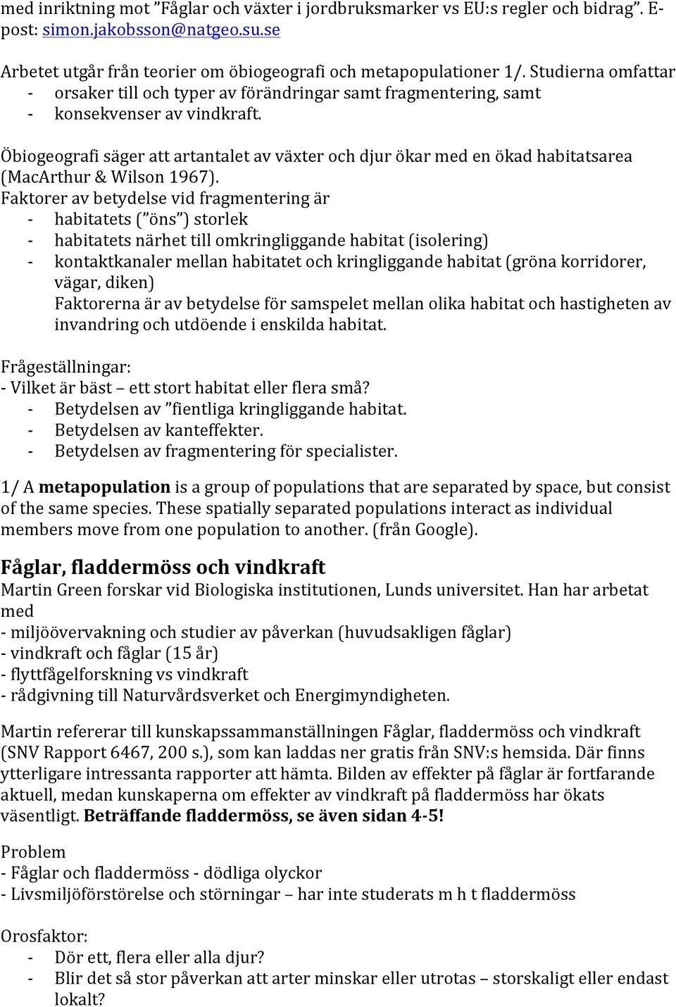 Öbiogeografi säger att artantalet av växter och djur ökar med en ökad habitatsarea (MacArthur & Wilson 1967).