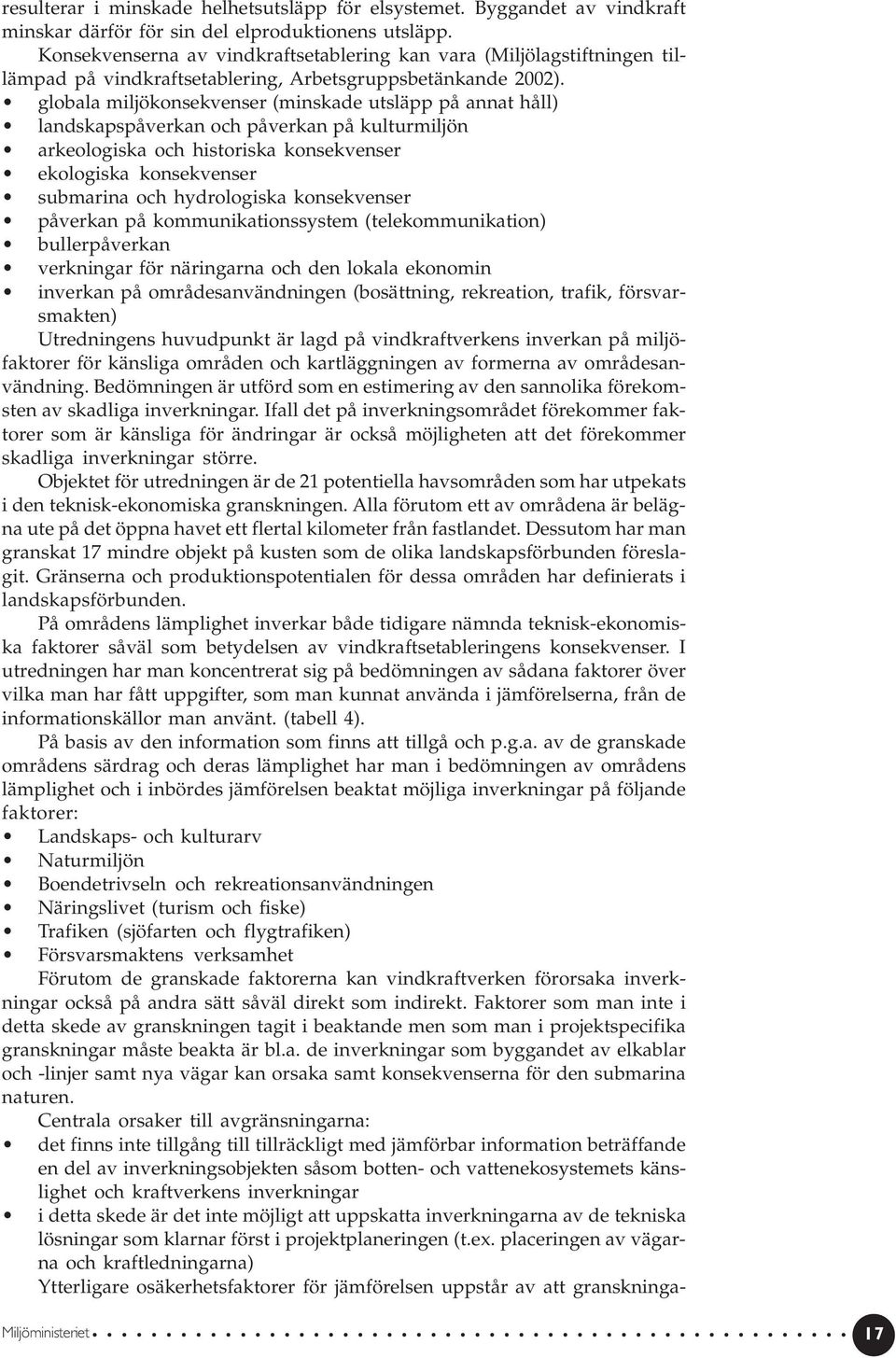 globala miljökonsekvenser (minskade utsläpp på annat håll) landskapspåverkan och påverkan på kulturmiljön arkeologiska och historiska konsekvenser ekologiska konsekvenser submarina och hydrologiska