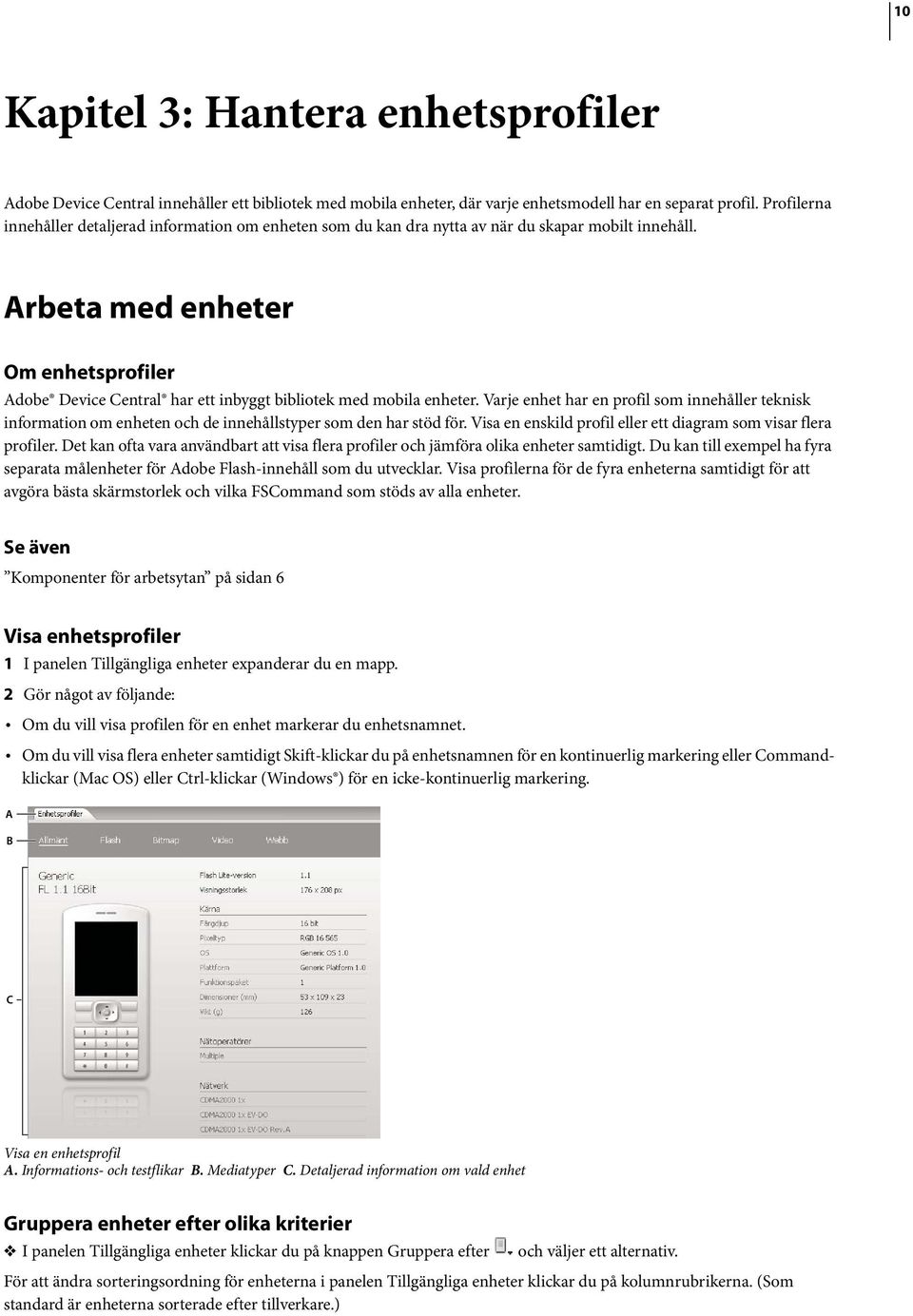 Arbeta med enheter Om enhetsprofiler Adobe Device Central har ett inbyggt bibliotek med mobila enheter.