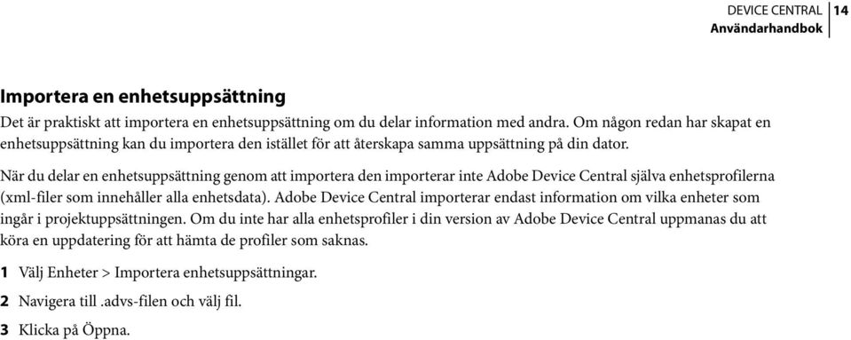 När du delar en enhetsuppsättning genom att importera den importerar inte Adobe Device Central själva enhetsprofilerna (xml-filer som innehåller alla enhetsdata).