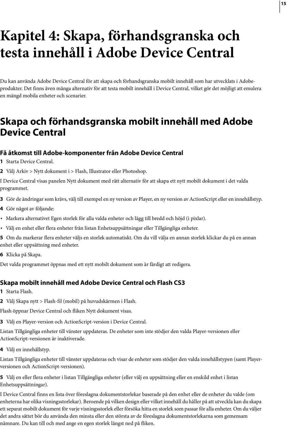 Skapa och förhandsgranska mobilt innehåll med Adobe Device Central Få åtkomst till Adobe-komponenter från Adobe Device Central 1 Starta Device Central.