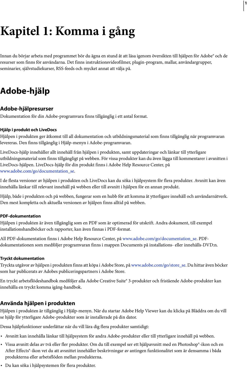 Adobe-hjälp Adobe-hjälpresurser Dokumentation för din Adobe-programvara finns tillgänglig i ett antal format.