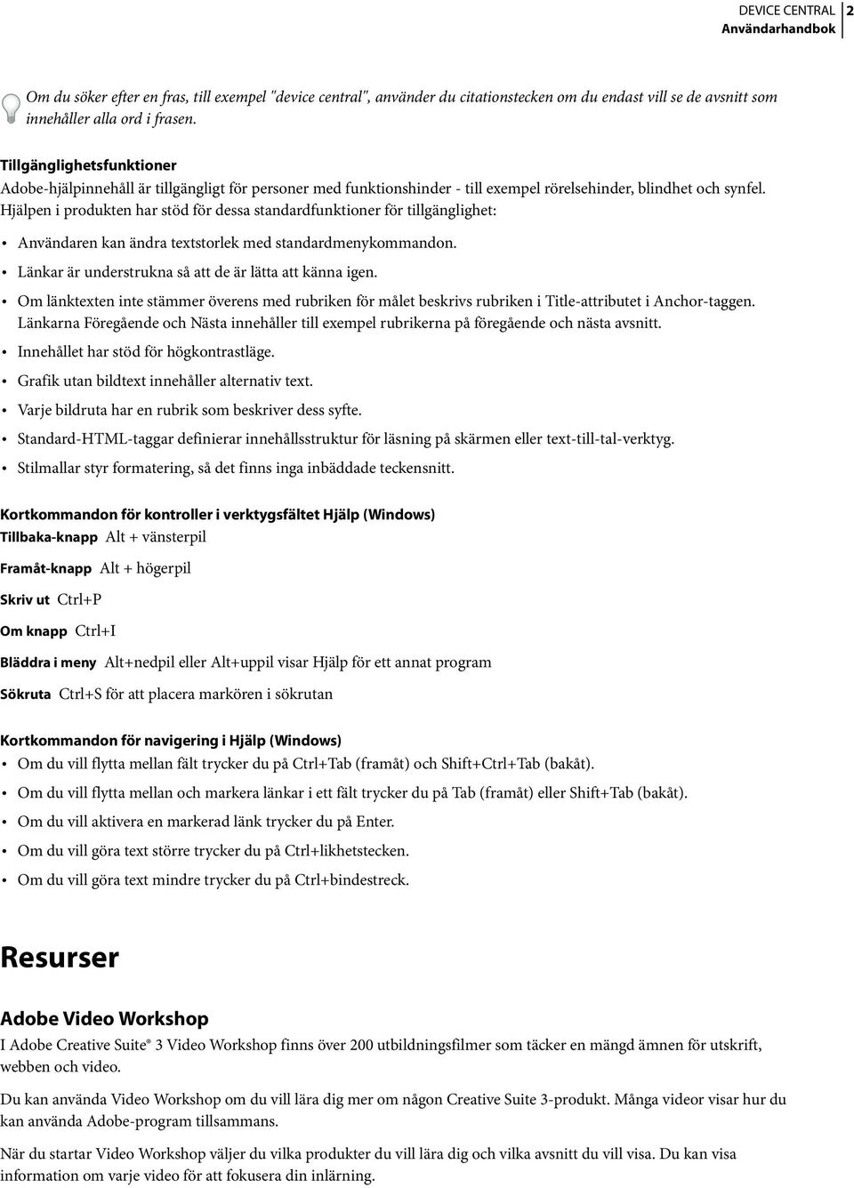 Hjälpen i produkten har stöd för dessa standardfunktioner för tillgänglighet: Användaren kan ändra textstorlek med standardmenykommandon. Länkar är understrukna så att de är lätta att känna igen.