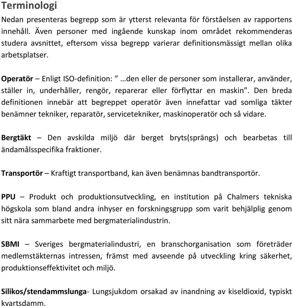 Operatör EnligtISOFdefinition: denellerdepersonersominstallerar,använder, ställer in, underhåller, rengör, reparerar eller förflyttar en maskin.