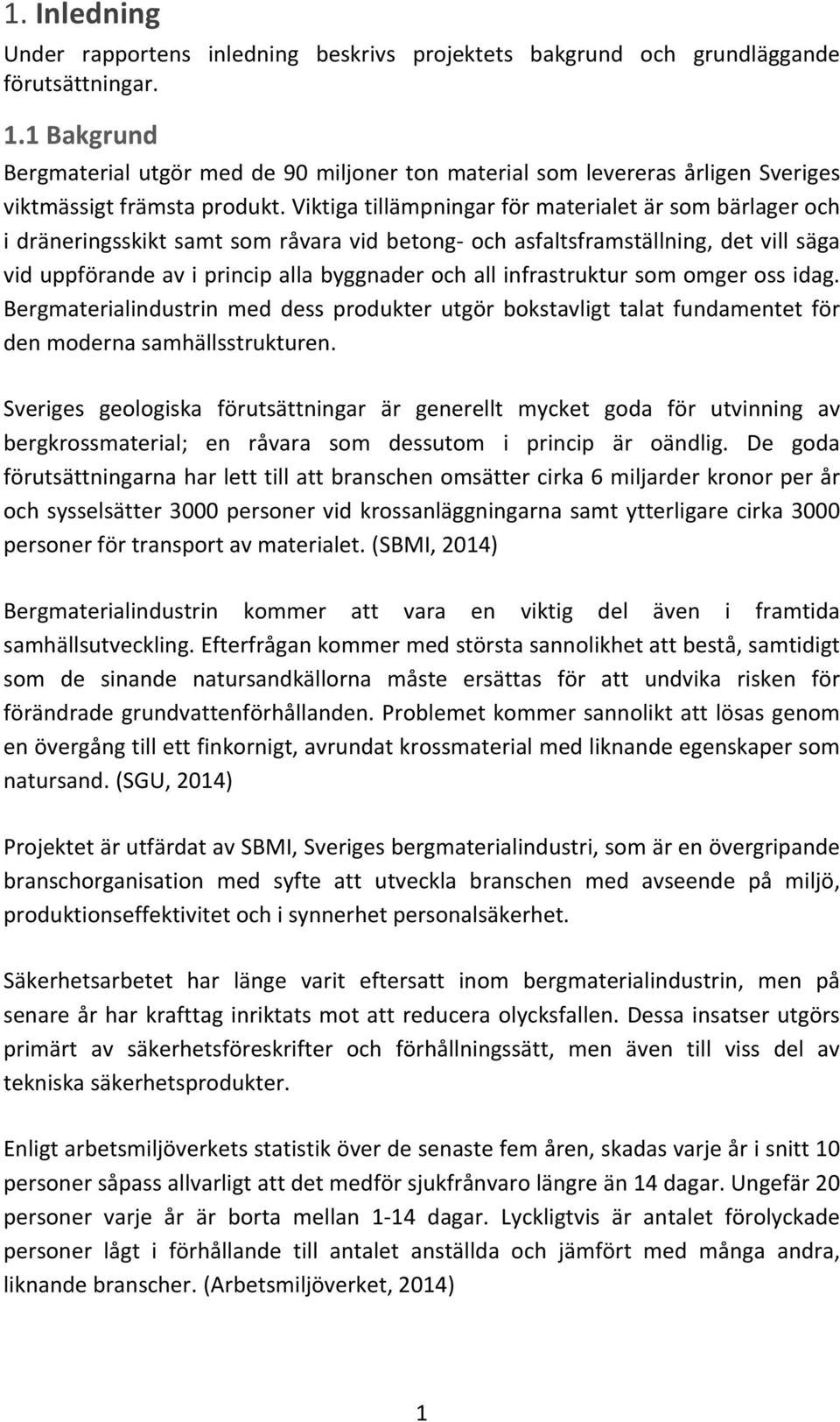 viktigatillämpningarförmaterialetärsombärlageroch idräneringsskiktsamtsområvaravidbetongfochasfaltsframställning,detvillsäga viduppförandeaviprincipallabyggnaderochallinfrastruktursomomgerossidag.