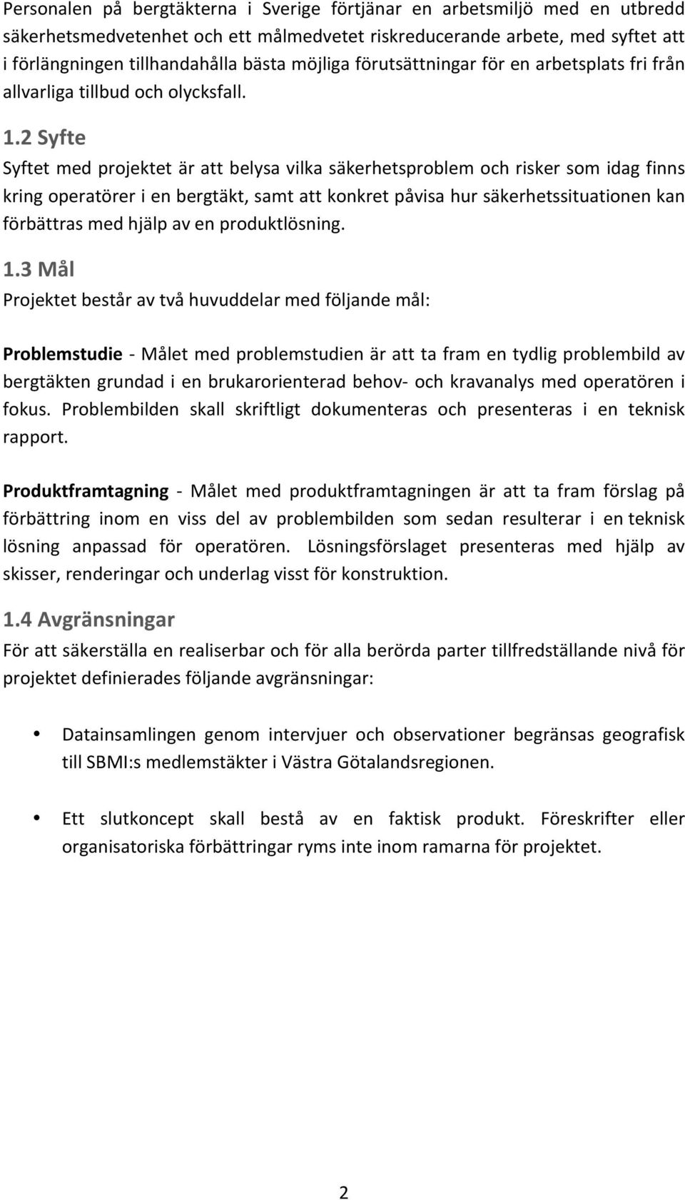 20Syfte0 Syftetmedprojektetärattbelysavilkasäkerhetsproblemochriskersomidagfinns kringoperatörerienbergtäkt,samtattkonkretpåvisahursäkerhetssituationenkan förbättrasmedhjälpavenproduktlösning. 1.