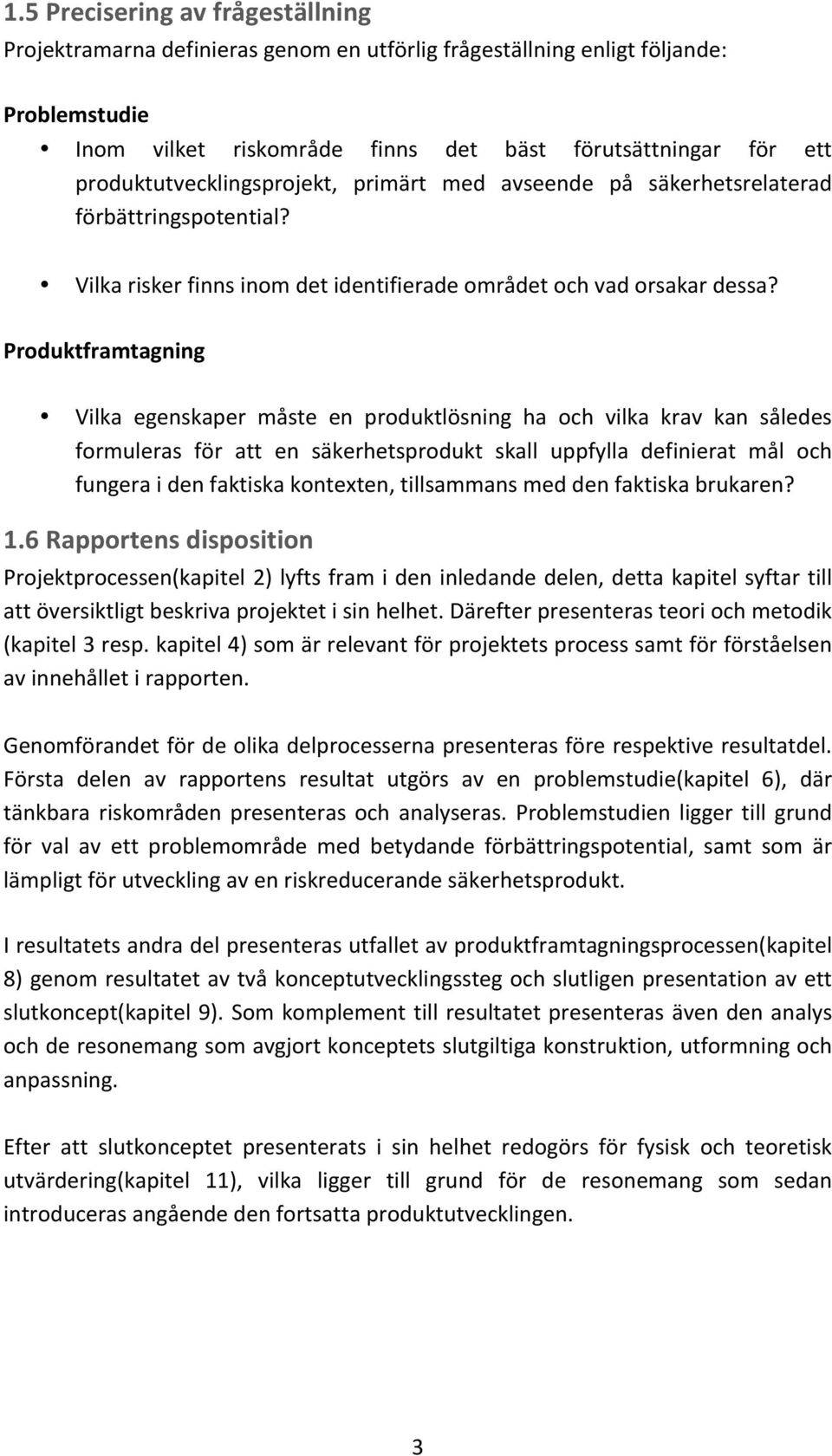 Produktframtagning0 Vilka egenskaper måste en produktlösning ha och vilka krav kan således formuleras för att en säkerhetsprodukt skall uppfylla definierat mål och