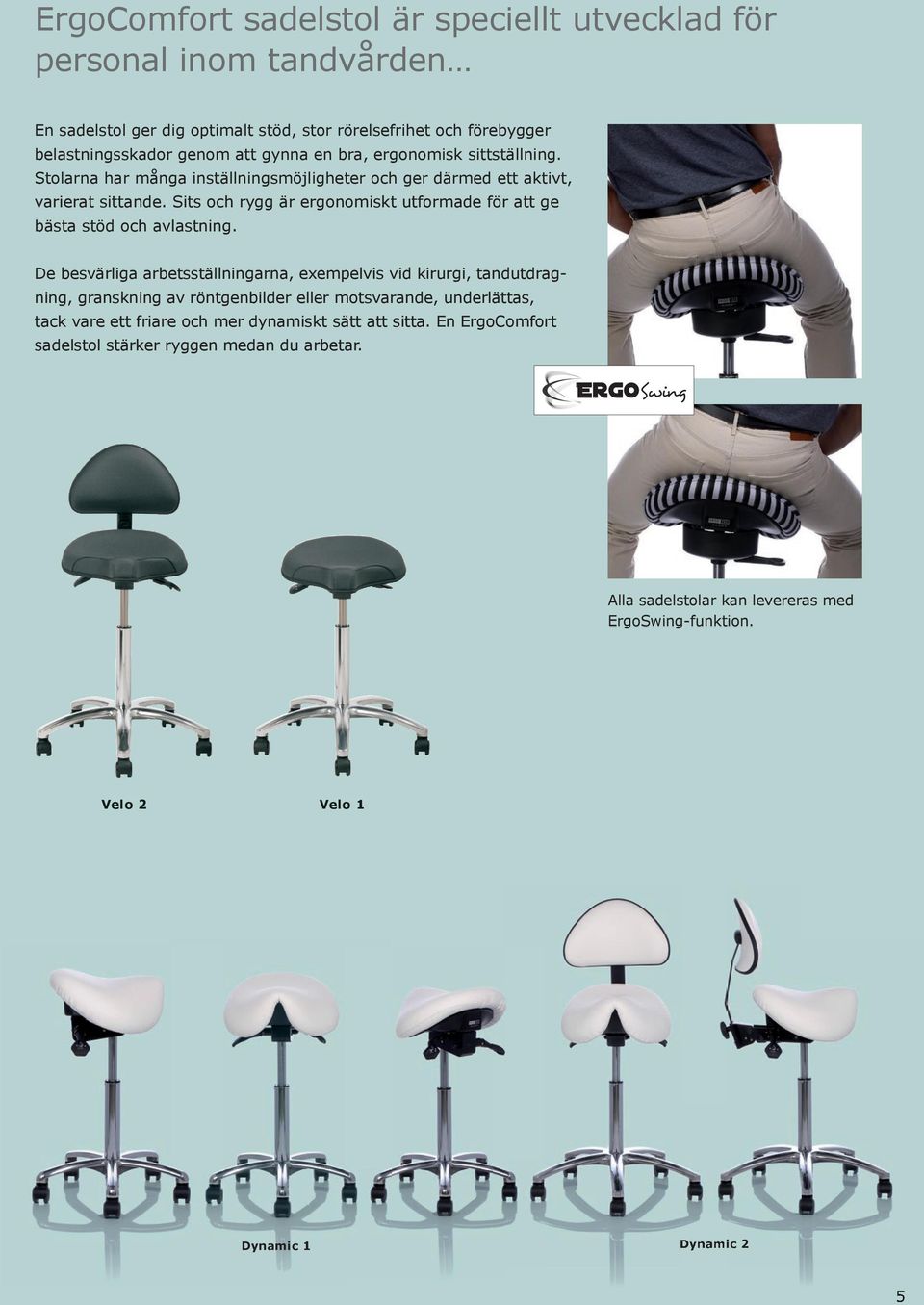 Sits och rygg är ergonomiskt utformade för att ge bästa stöd och avlastning.