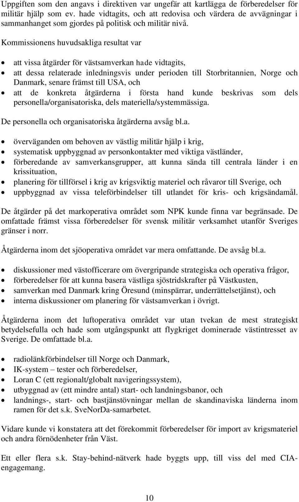 Kommissionens huvudsakliga resultat var att vissa åtgärder för västsamverkan hade vidtagits, att dessa relaterade inledningsvis under perioden till Storbritannien, Norge och Danmark, senare främst