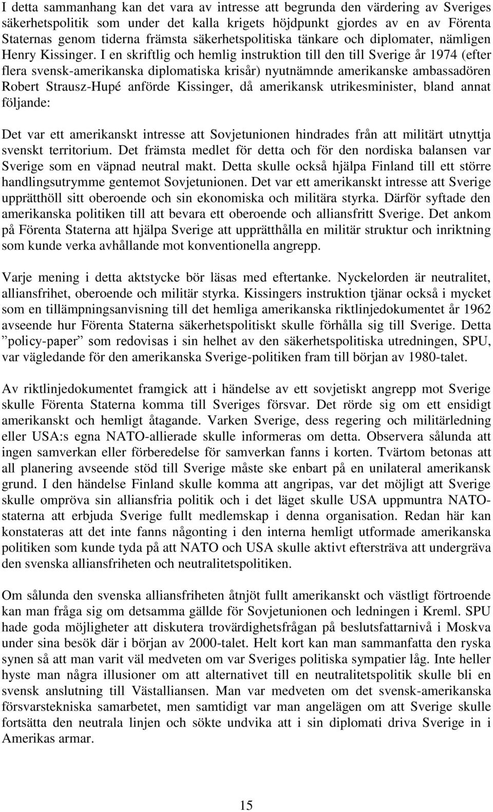 I en skriftlig och hemlig instruktion till den till Sverige år 1974 (efter flera svensk-amerikanska diplomatiska krisår) nyutnämnde amerikanske ambassadören Robert Strausz-Hupé anförde Kissinger, då