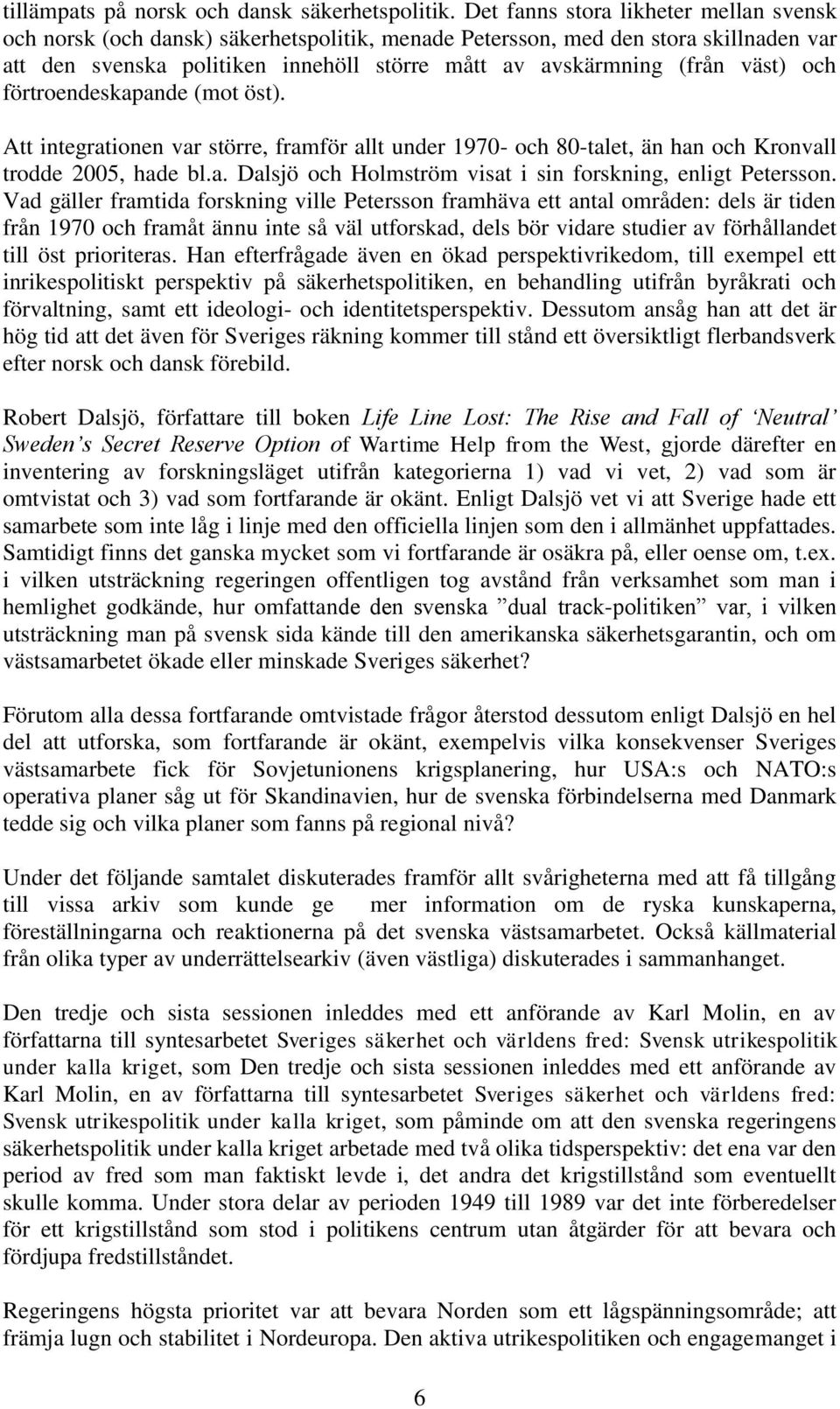 och förtroendeskapande (mot öst). Att integrationen var större, framför allt under 1970- och 80-talet, än han och Kronvall trodde 2005, hade bl.a. Dalsjö och Holmström visat i sin forskning, enligt Petersson.