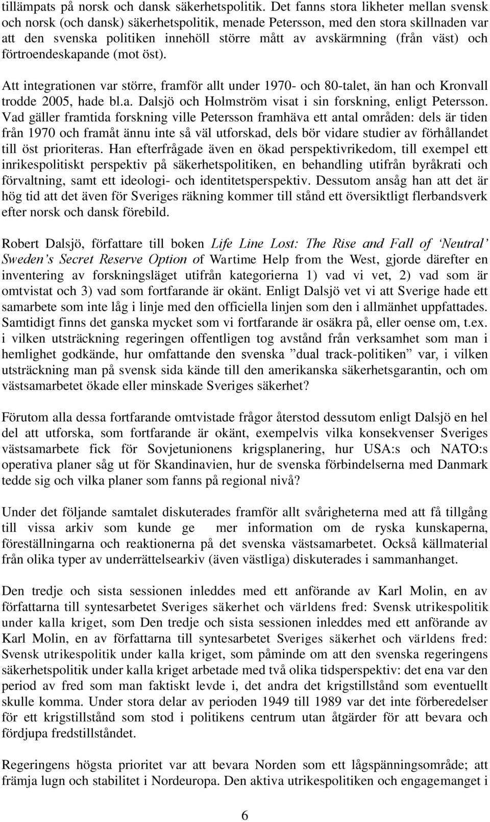 och förtroendeskapande (mot öst). Att integrationen var större, framför allt under 1970- och 80-talet, än han och Kronvall trodde 2005, hade bl.a. Dalsjö och Holmström visat i sin forskning, enligt Petersson.