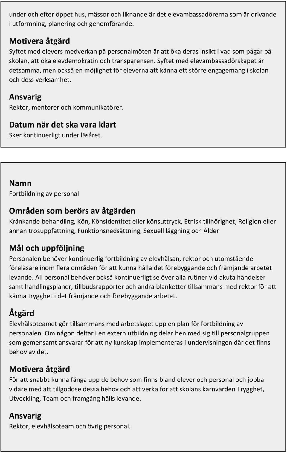 Syftet med elevambassadörskapet är detsamma, men också en möjlighet för eleverna att känna ett större engagemang i skolan och dess verksamhet. Rektor, mentorer och kommunikatörer.