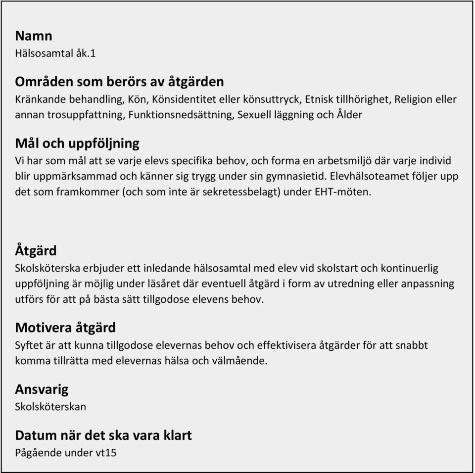 Ålder Vi har som mål att se varje elevs specifika behov, och forma en arbetsmiljö där varje individ blir uppmärksammad och känner sig trygg under sin gymnasietid.