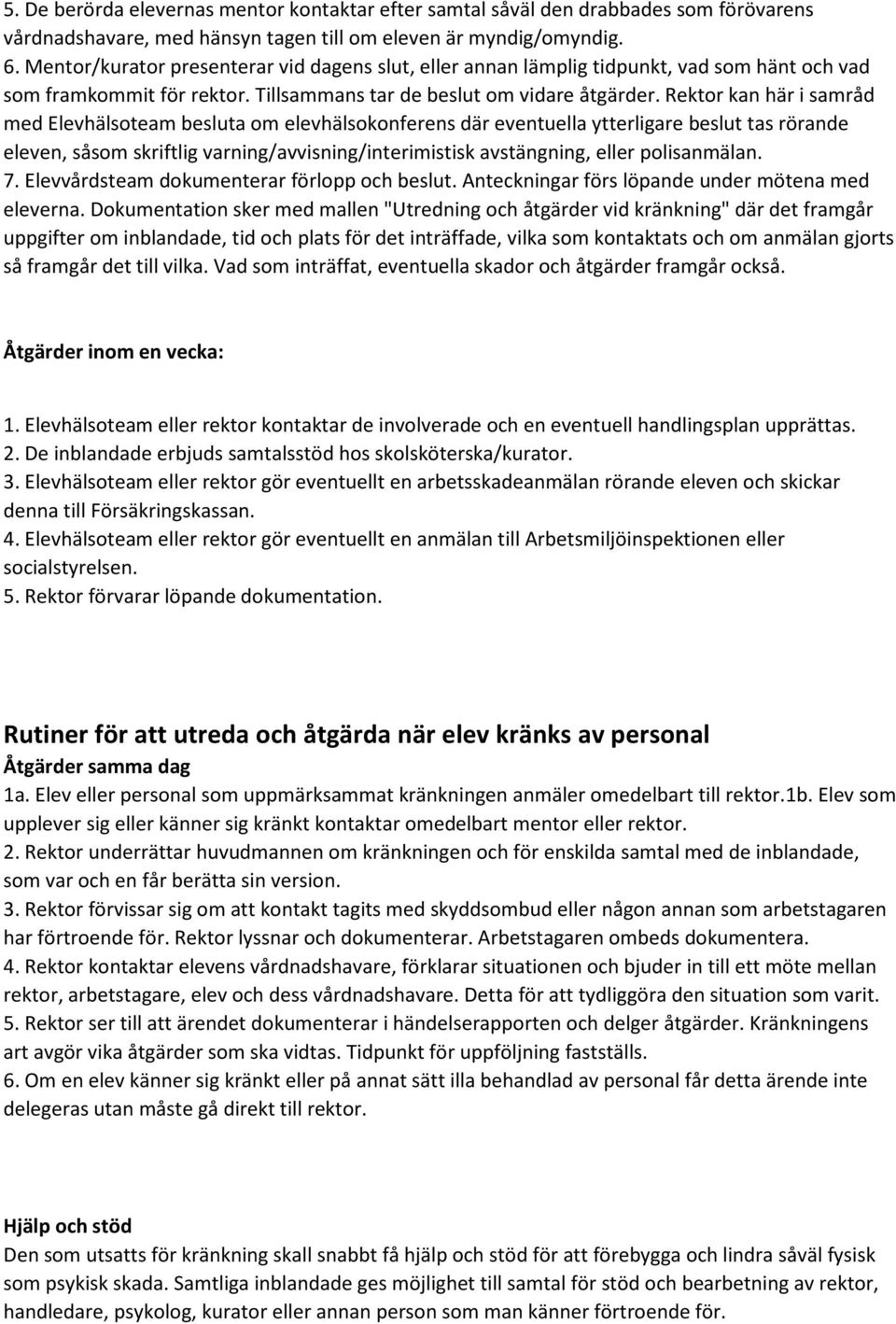 Rektor kan här i samråd med Elevhälsoteam besluta om elevhälsokonferens där eventuella ytterligare beslut tas rörande eleven, såsom skriftlig varning/avvisning/interimistisk avstängning, eller