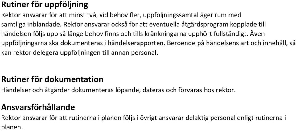 Även uppföljningarna ska dokumenteras i händelserapporten. Beroende på händelsens art och innehåll, så kan rektor delegera uppföljningen till annan personal.