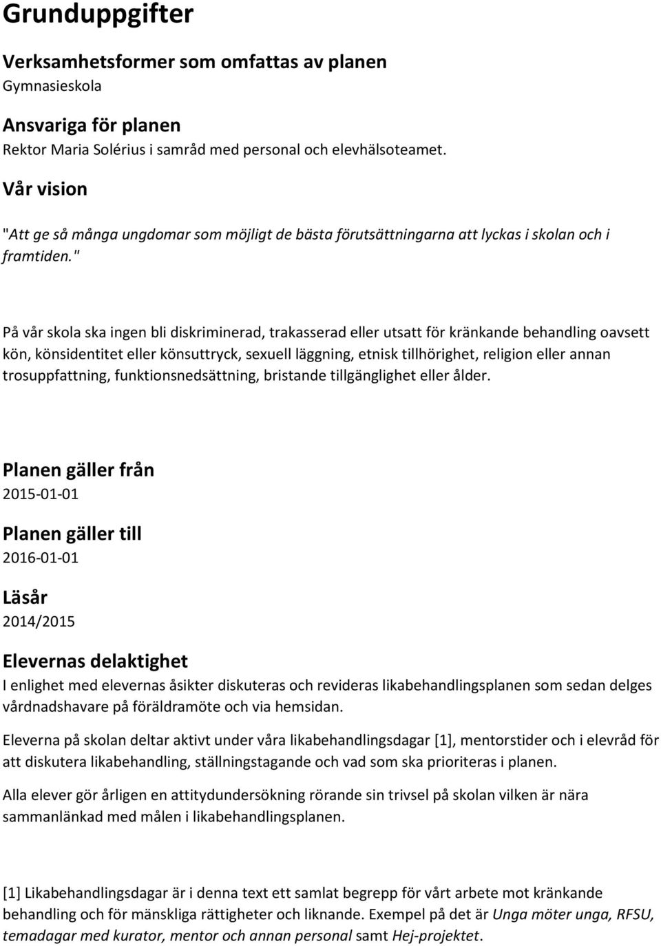 " På vår skola ska ingen bli diskriminerad, trakasserad eller utsatt för kränkande behandling oavsett kön, könsidentitet eller könsuttryck, sexuell läggning, etnisk tillhörighet, religion eller annan