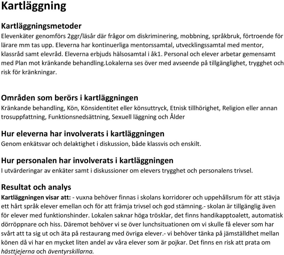 Personal och elever arbetar gemensamt med Plan mot kränkande behandling.lokalerna ses över med avseende på tillgänglighet, trygghet och risk för kränkningar.