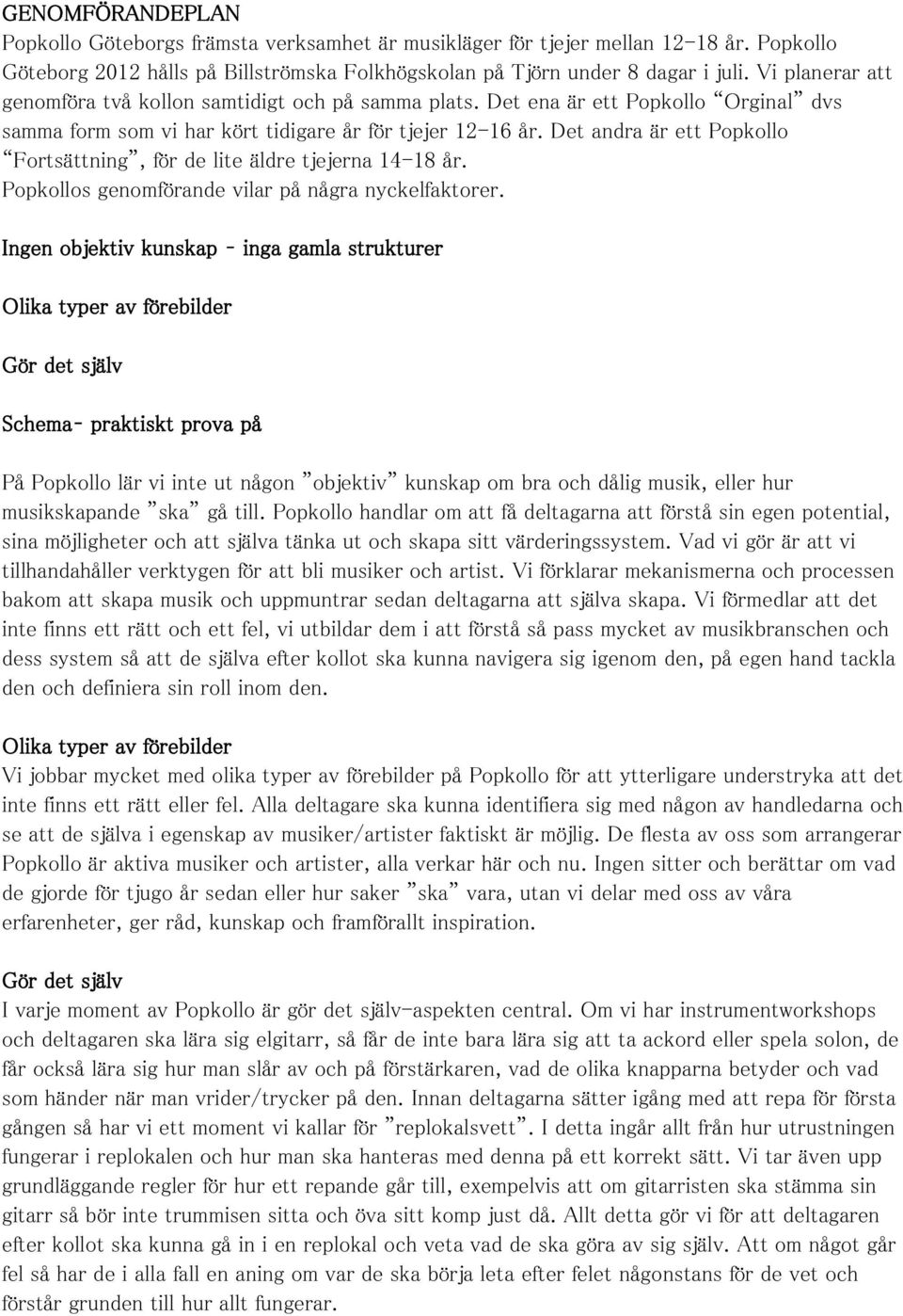 Det andra är ett Popkollo Fortsättning, för de lite äldre tjejerna 14-18 år. Popkollos genomförande vilar på några nyckelfaktorer.