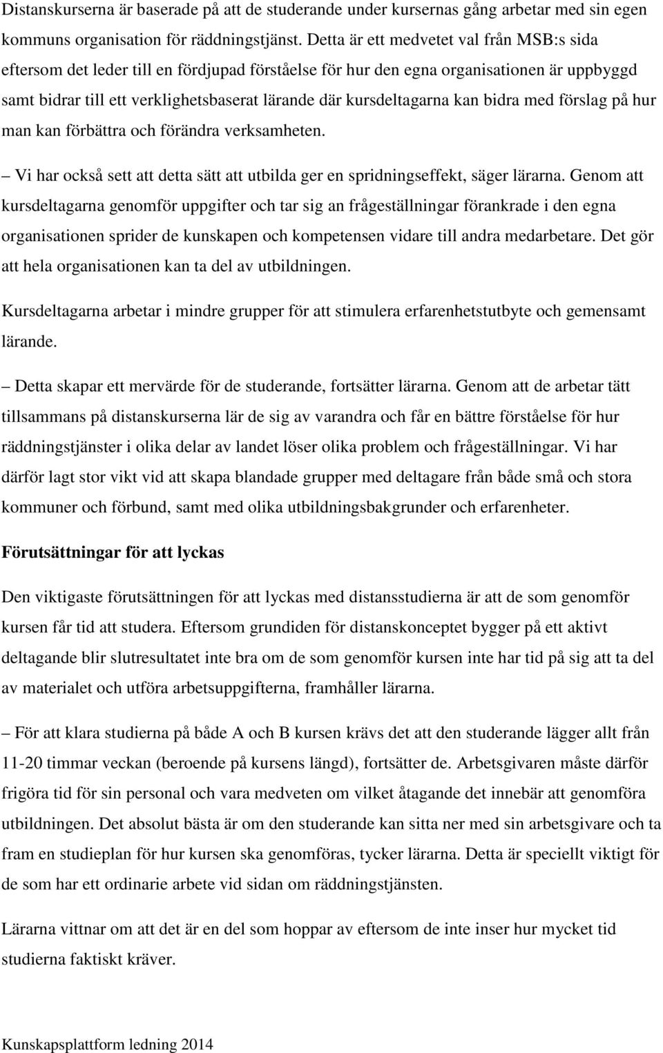 kursdeltagarna kan bidra med förslag på hur man kan förbättra och förändra verksamheten. Vi har också sett att detta sätt att utbilda ger en spridningseffekt, säger lärarna.