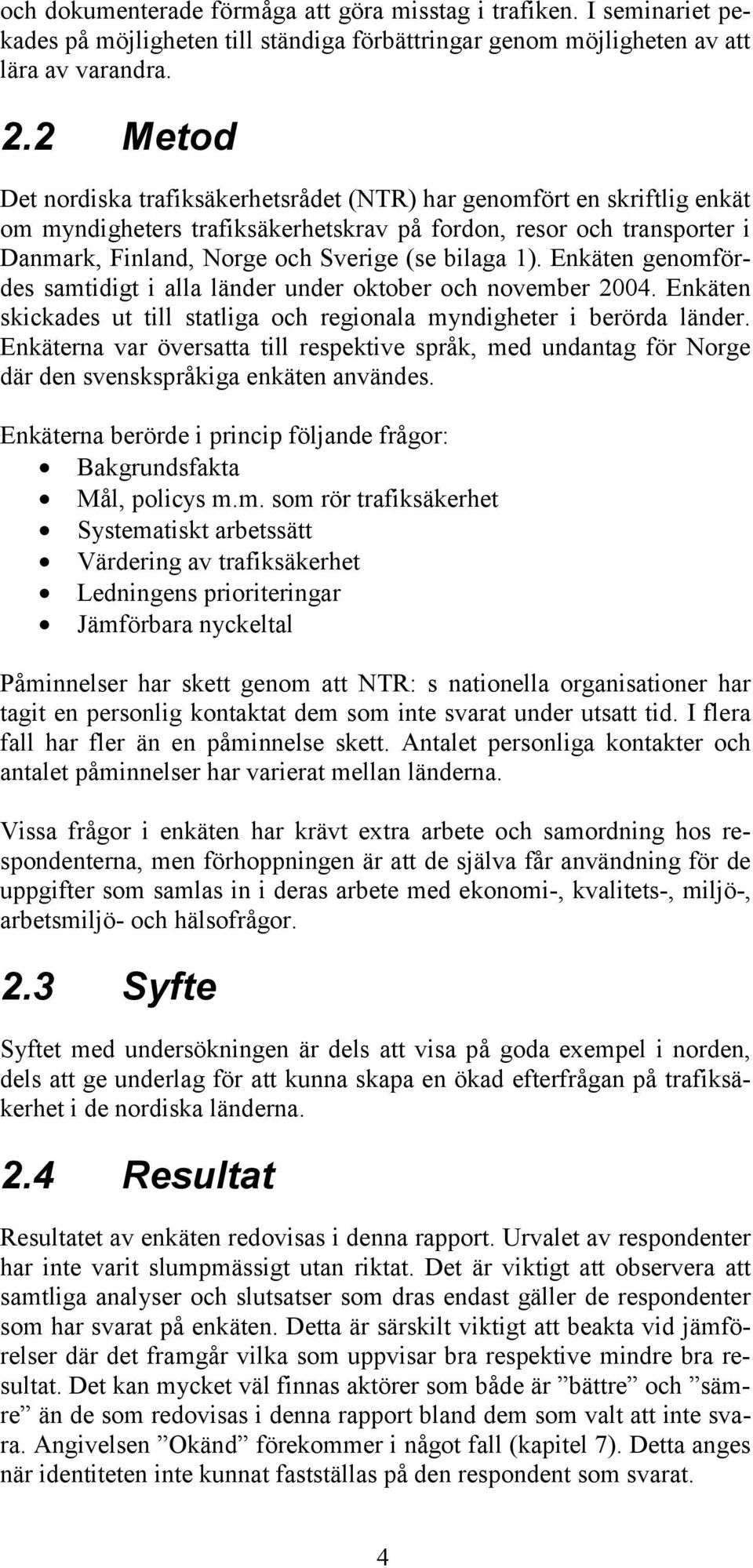 1). Enkäten genomfördes samtidigt i alla länder under oktober och november 2004. Enkäten skickades ut till statliga och regionala myndigheter i berörda länder.